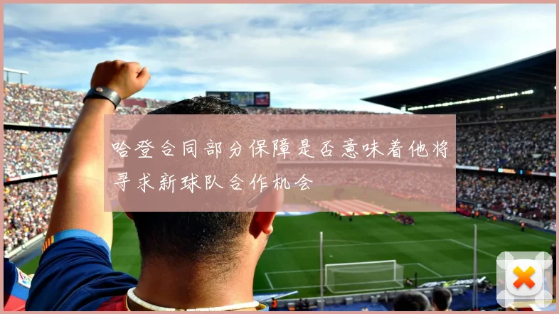 哈登合同部分保障是否意味着他将寻求新球队合作机会