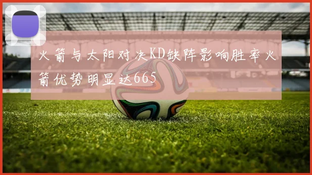 火箭与太阳对决KD缺阵影响胜率火箭优势明显达665